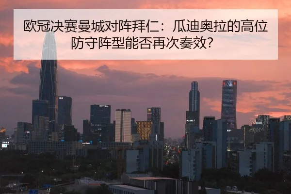 欧冠决赛曼城对阵拜仁：瓜迪奥拉的高位防守阵型能否再次奏效？