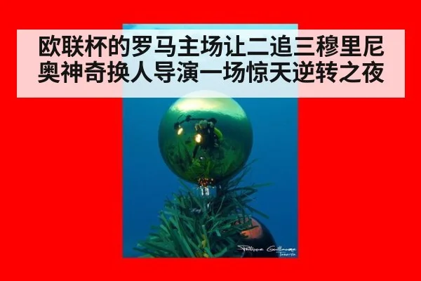 欧联杯的罗马主场让二追三穆里尼奥神奇换人导演一场惊天逆转之夜